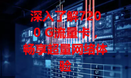 深入了解7200 G流量卡，畅享超量网络体验