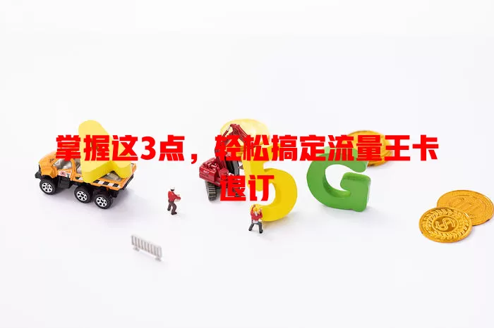 掌握这3点，轻松搞定流量王卡退订