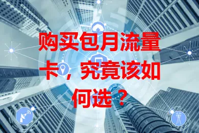 购买包月流量卡，究竟该如何选？