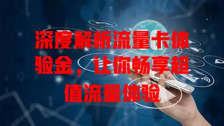 深度解析流量卡体验金，让你畅享超值流量体验