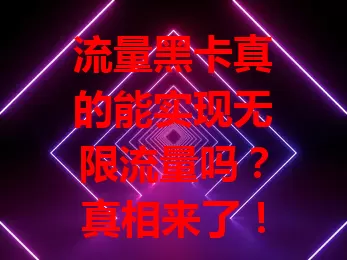 流量黑卡真的能实现无限流量吗？真相来了！