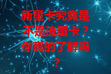 新星卡究竟是不是流量卡？你真的了解吗？