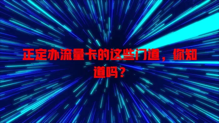 正定办流量卡的这些门道，你知道吗？