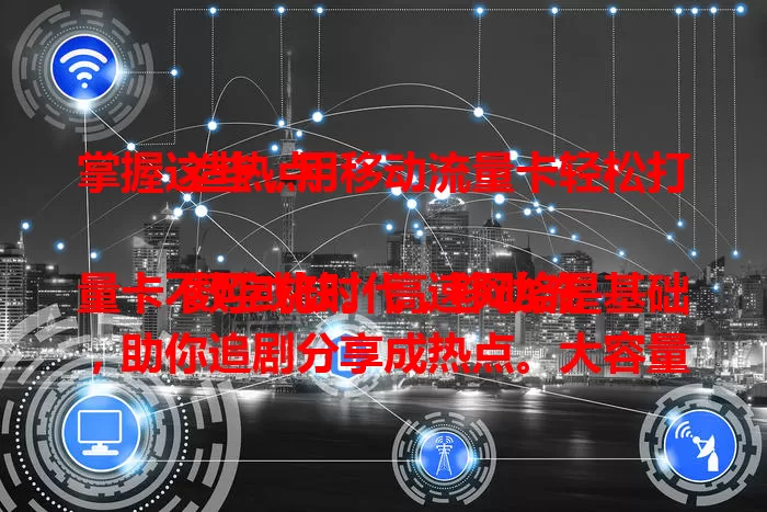 掌握这些，用移动流量卡轻松打造热点

数字化时代，移动流量卡不可或缺。高速网络是基础，助你追剧分享成热点。大容量套餐满足旅行需求，记录美景成朋友圈热点。便捷不受限，户外聚会开热点营造欢乐氛围。利用移动流量卡优势，打造热点分享精彩。