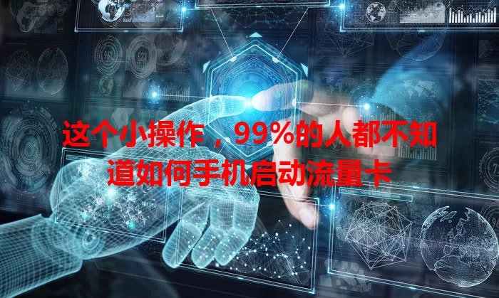 这个小操作，99%的人都不知道如何手机启动流量卡