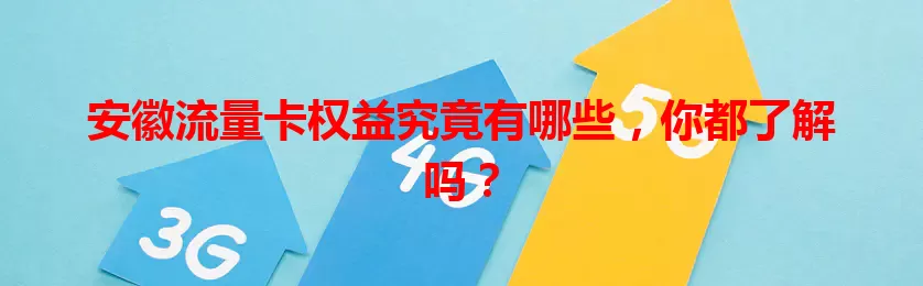 安徽流量卡权益究竟有哪些，你都了解吗？