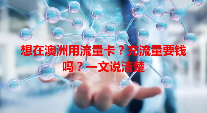 想在澳洲用流量卡？充流量要钱吗？一文说清楚