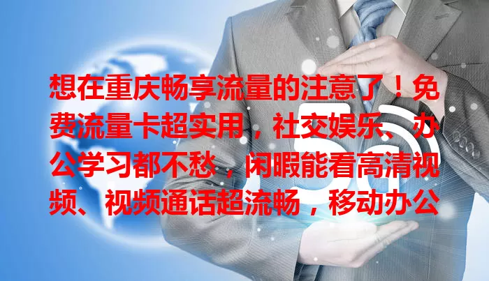 想在重庆畅享流量的注意了！免费流量卡超实用，社交娱乐、办公学习都不愁，闲暇能看高清视频、视频通话超流畅，移动办公、学生群体用它也超方便，是网络生活得力助手！