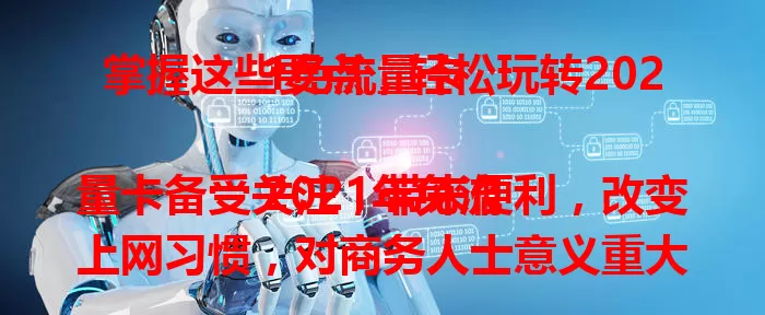 掌握这些要点，轻松玩转2021免流量卡

2021年免流量卡备受关注，带来便利，改变上网习惯，对商务人士意义重大。但选卡要谨慎，了解免流范围、套餐有效期及额外费用等，才能畅享实惠便利，让网络生活更轻松。