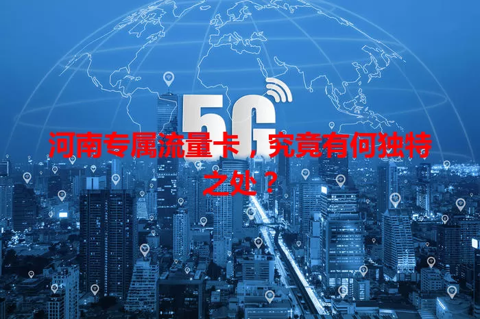 河南专属流量卡，究竟有何独特之处？