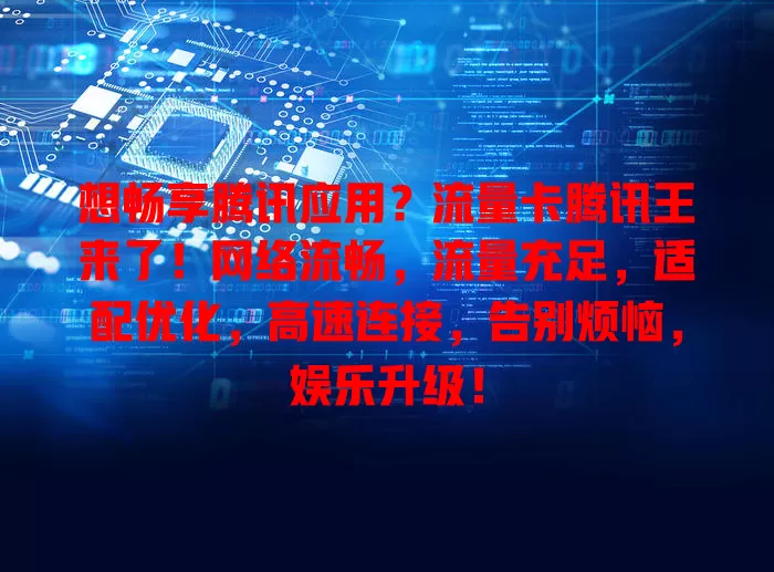 想畅享腾讯应用？流量卡腾讯王来了！网络流畅，流量充足，适配优化，高速连接，告别烦恼，娱乐升级！