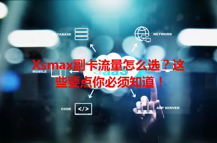 Xsmax副卡流量怎么选？这些要点你必须知道！