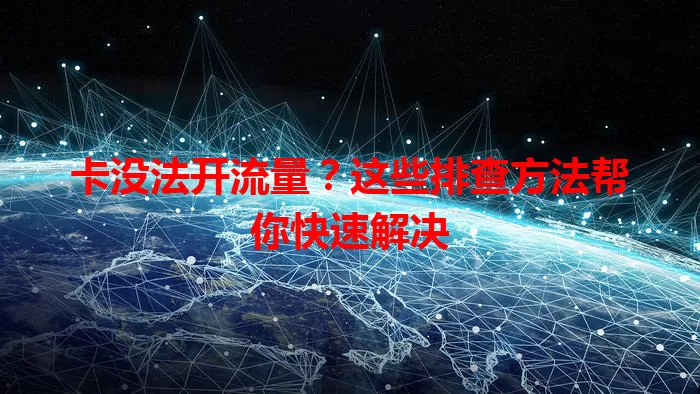 卡没法开流量？这些排查方法帮你快速解决