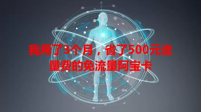 我用了3个月，省了500元流量费的免流量阿宝卡