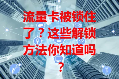 流量卡被锁住了？这些解锁方法你知道吗？