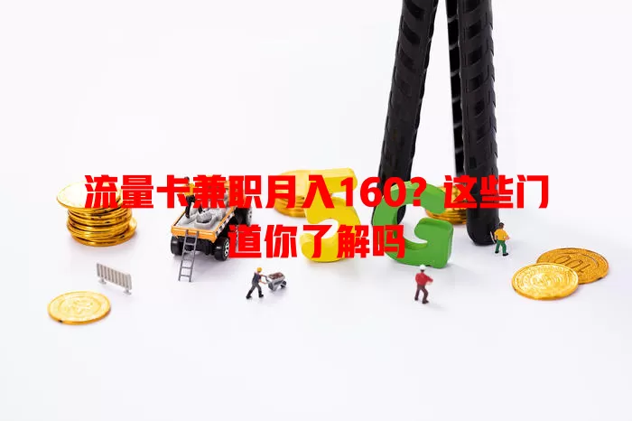 流量卡兼职月入160？这些门道你了解吗