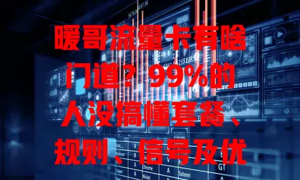 暖哥流量卡有啥门道？99%的人没搞懂套餐、规则、信号及优势！