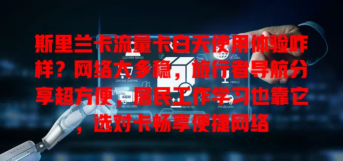 斯里兰卡流量卡白天使用体验咋样？网络大多稳，旅行者导航分享超方便，居民工作学习也靠它，选对卡畅享便捷网络