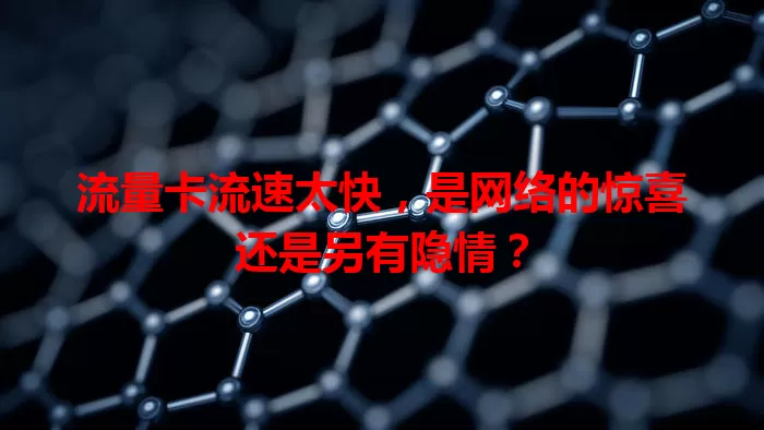 流量卡流速太快，是网络的惊喜还是另有隐情？