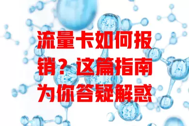 流量卡如何报销？这篇指南为你答疑解惑