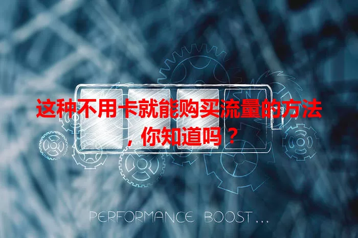 这种不用卡就能购买流量的方法，你知道吗？