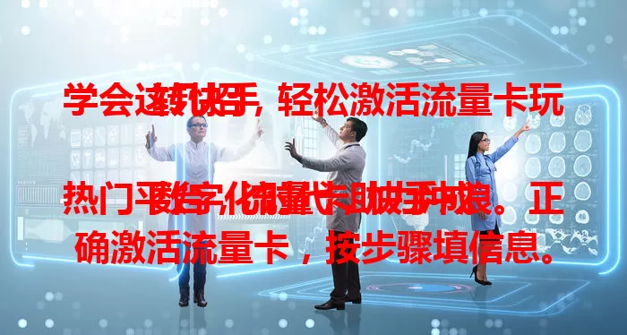 学会这几招，轻松激活流量卡玩转快手

数字化时代，快手成热门平台，流量卡助力冲浪。正确激活流量卡，按步骤填信息。激活后在快手畅享，看有趣视频，拍创意作品，互动交流，利用便利展现自我，享受精彩数字生活