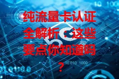 纯流量卡认证全解析：这些要点你知道吗？
