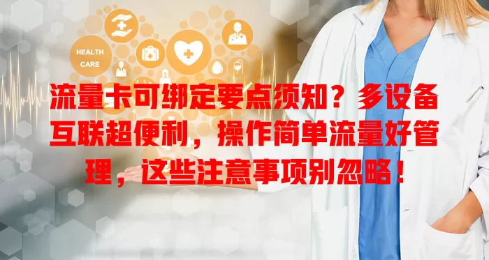 流量卡可绑定要点须知？多设备互联超便利，操作简单流量好管理，这些注意事项别忽略！