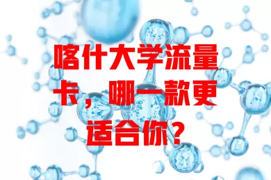 喀什大学流量卡，哪一款更适合你？