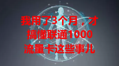 我用了3个月，才搞懂联通1000流量卡这些事儿