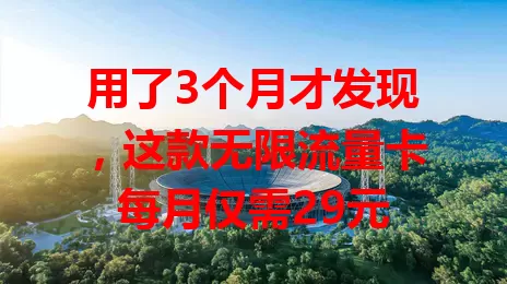 用了3个月才发现，这款无限流量卡每月仅需29元