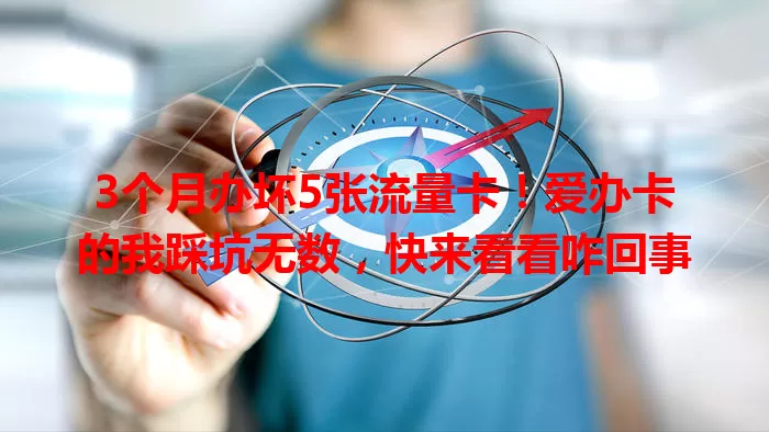 3个月办坏5张流量卡！爱办卡的我踩坑无数，快来看看咋回事