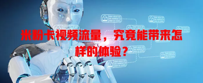 米粉卡视频流量，究竟能带来怎样的体验？