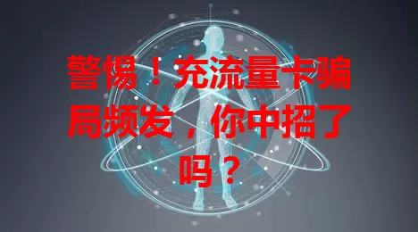 警惕！充流量卡骗局频发，你中招了吗？