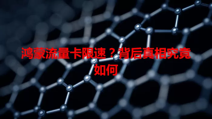 鸿蒙流量卡限速？背后真相究竟如何