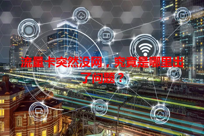 流量卡突然没网，究竟是哪里出了问题？