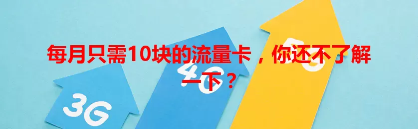 每月只需10块的流量卡，你还不了解一下？