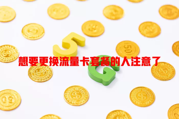 想要更换流量卡套餐的人注意了