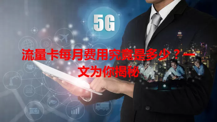 流量卡每月费用究竟是多少？一文为你揭秘