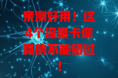 亲测好用！这4个流量卡你真的不能错过！