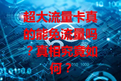 超大流量卡真的能免流量吗？真相究竟如何？