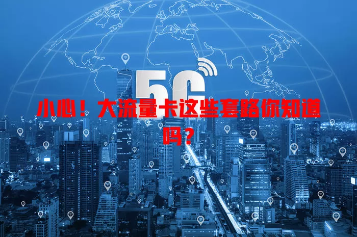 小心！大流量卡这些套路你知道吗？