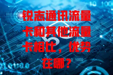 锐志通讯流量卡和其他流量卡相比，优势在哪？