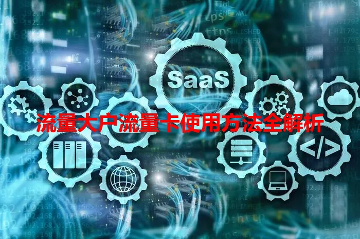 流量大户流量卡使用方法全解析