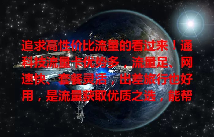追求高性价比流量的看过来！通科技流量卡优势多，流量足、网速快、套餐灵活，出差旅行也好用，是流量获取优质之选，能帮你解决流量困扰，畅享数字生活