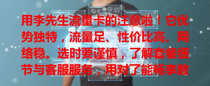 用李先生流量卡的注意啦！它优势独特，流量足、性价比高、网络稳。选时要谨慎，了解套餐细节与客服服务，用对了能畅享数字生活，享受网络便利！