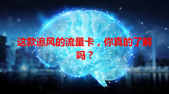 这款追风的流量卡，你真的了解吗？