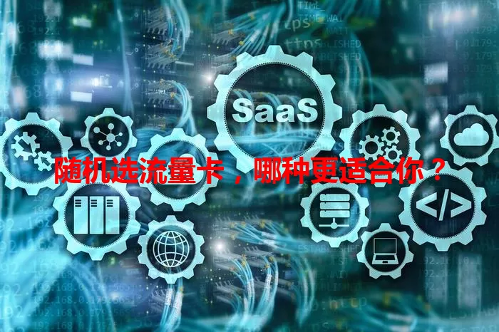 随机选流量卡，哪种更适合你？