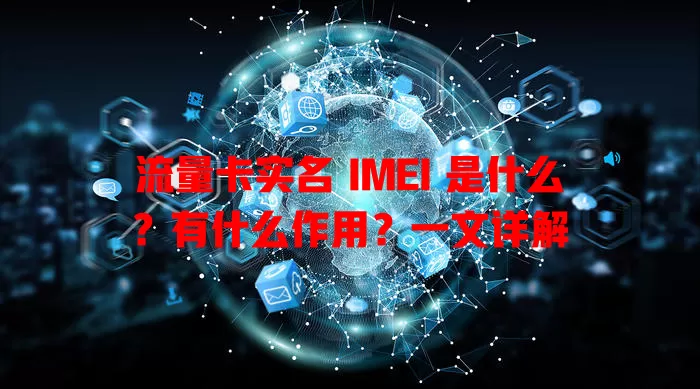 流量卡实名 IMEI 是什么？有什么作用？一文详解