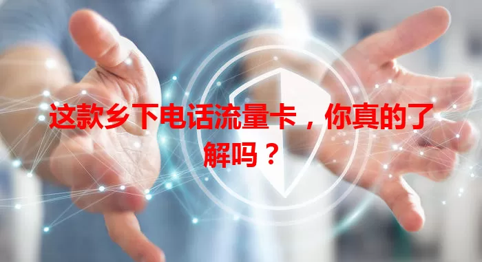 这款乡下电话流量卡，你真的了解吗？